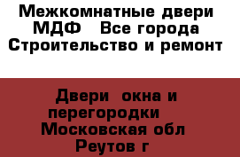 Межкомнатные двери МДФ - Все города Строительство и ремонт » Двери, окна и перегородки   . Московская обл.,Реутов г.